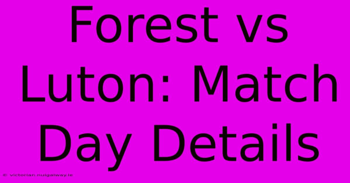 Forest Vs Luton: Match Day Details