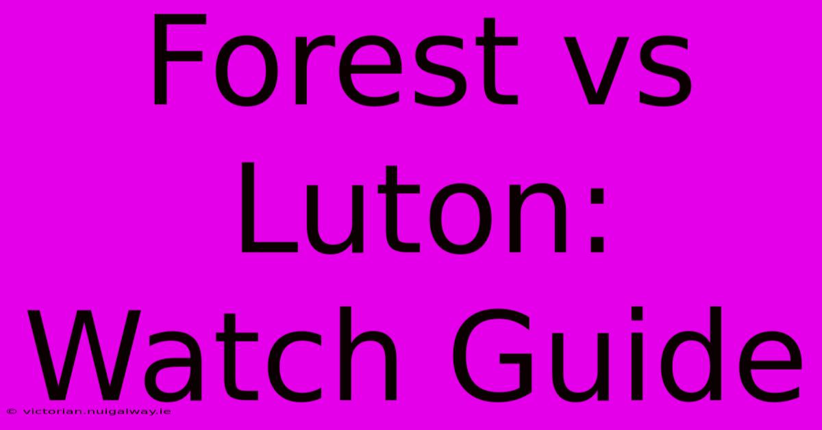 Forest Vs Luton: Watch Guide