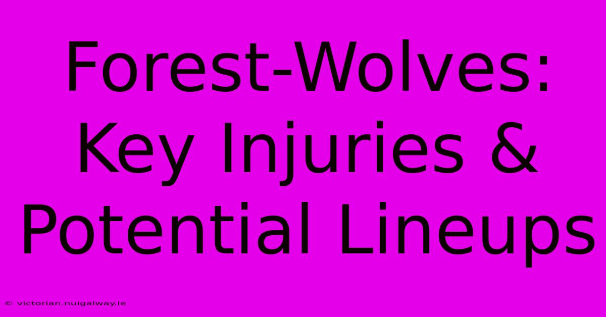 Forest-Wolves: Key Injuries & Potential Lineups