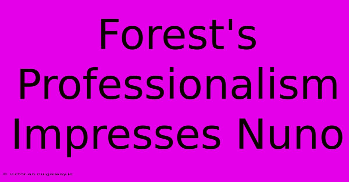 Forest's Professionalism Impresses Nuno