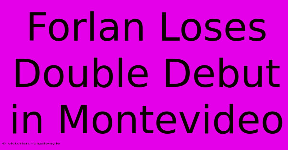 Forlan Loses Double Debut In Montevideo