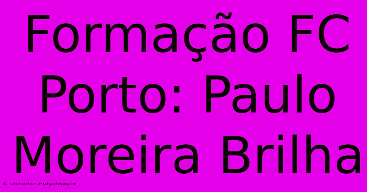 Formação FC Porto: Paulo Moreira Brilha