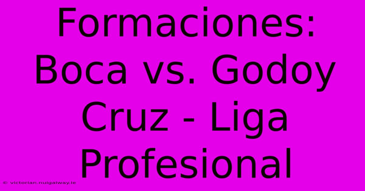 Formaciones: Boca Vs. Godoy Cruz - Liga Profesional