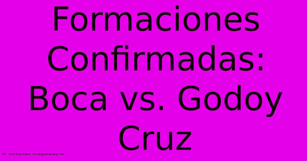 Formaciones Confirmadas: Boca Vs. Godoy Cruz 