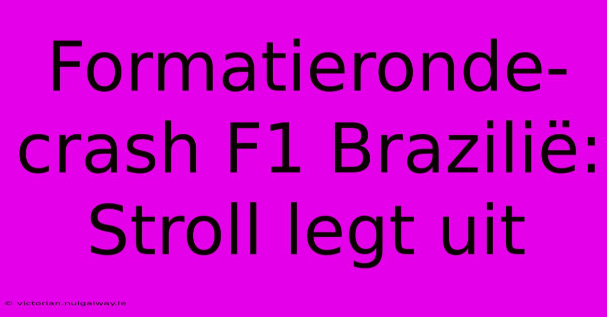 Formatieronde-crash F1 Brazilië: Stroll Legt Uit 