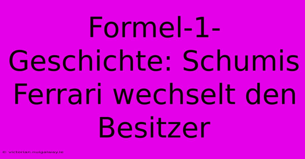 Formel-1-Geschichte: Schumis Ferrari Wechselt Den Besitzer 