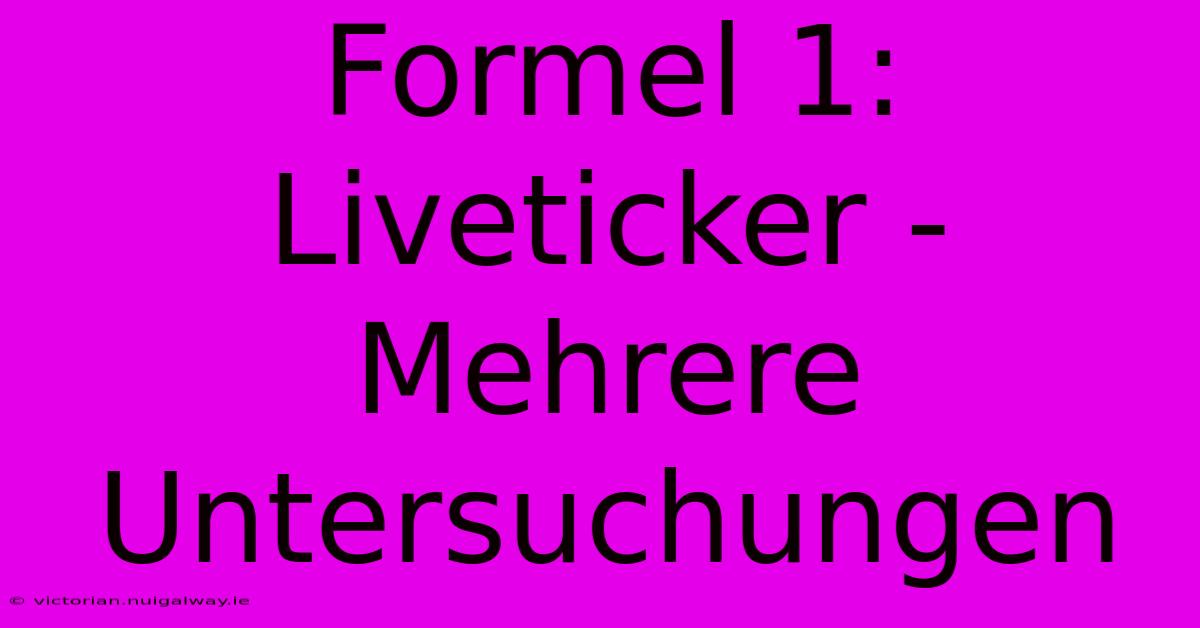 Formel 1: Liveticker - Mehrere Untersuchungen