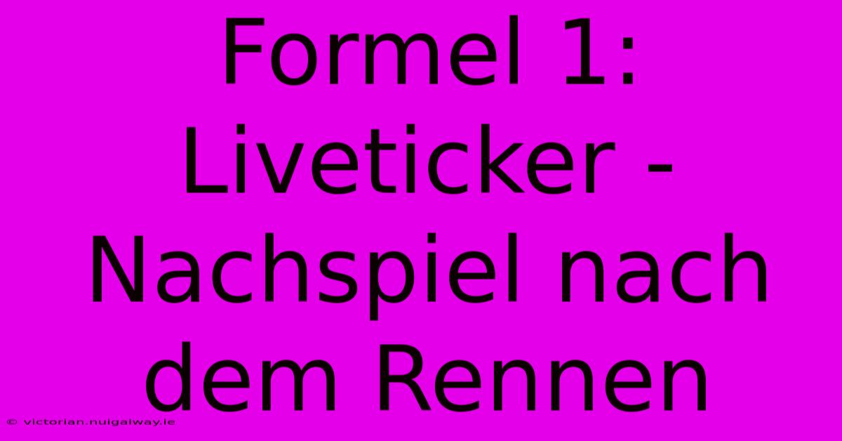 Formel 1: Liveticker - Nachspiel Nach Dem Rennen 