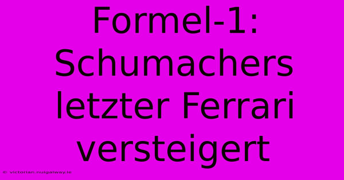 Formel-1: Schumachers Letzter Ferrari Versteigert 