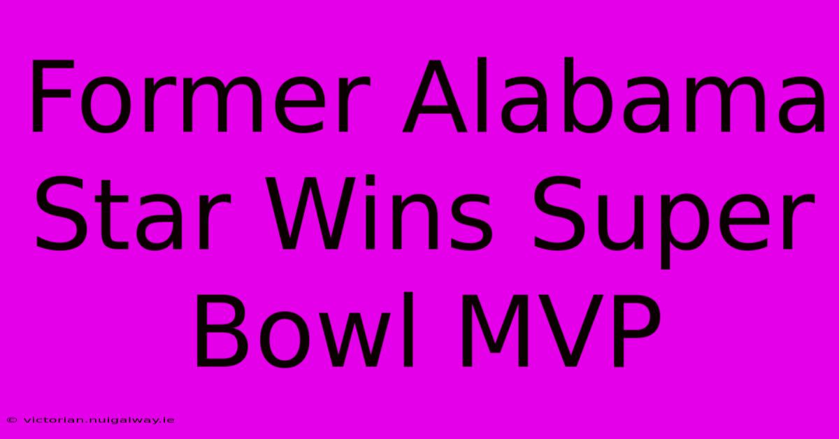 Former Alabama Star Wins Super Bowl MVP