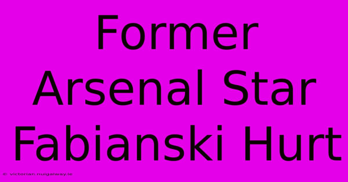 Former Arsenal Star Fabianski Hurt