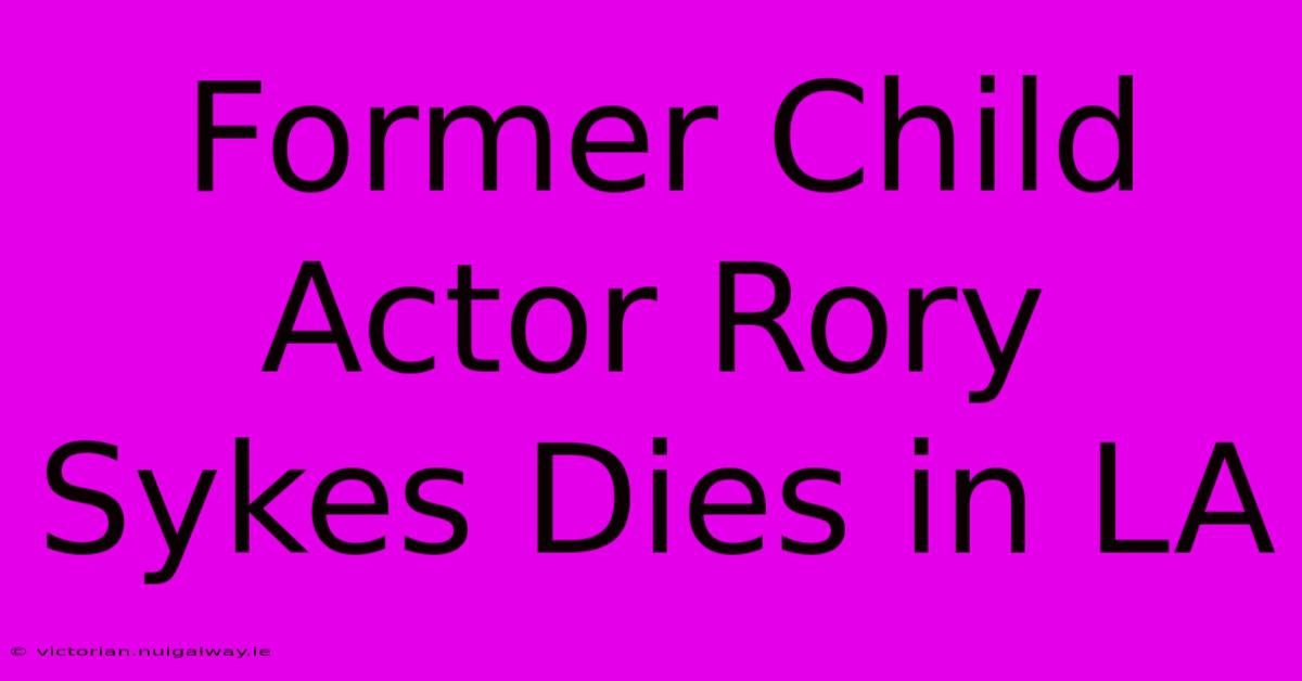 Former Child Actor Rory Sykes Dies In LA