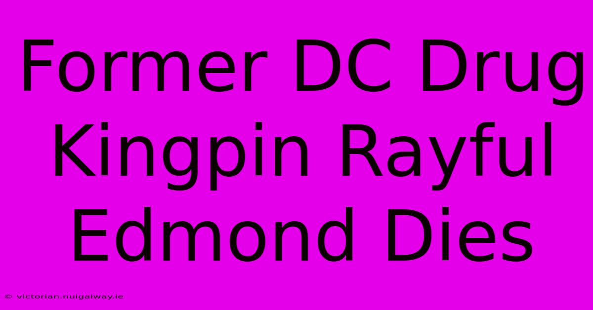 Former DC Drug Kingpin Rayful Edmond Dies