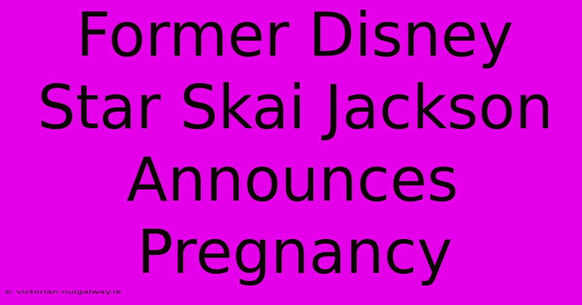 Former Disney Star Skai Jackson Announces Pregnancy