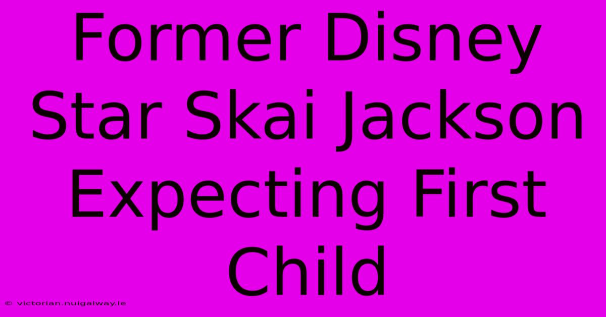 Former Disney Star Skai Jackson Expecting First Child