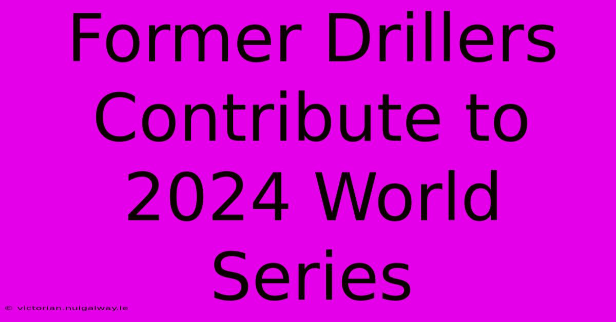 Former Drillers Contribute To 2024 World Series