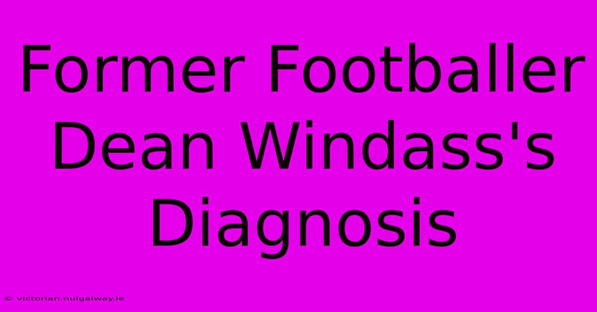 Former Footballer Dean Windass's Diagnosis