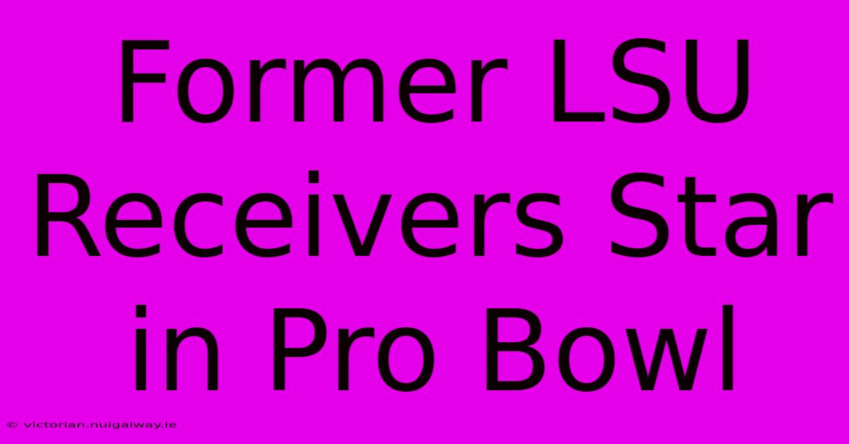 Former LSU Receivers Star In Pro Bowl