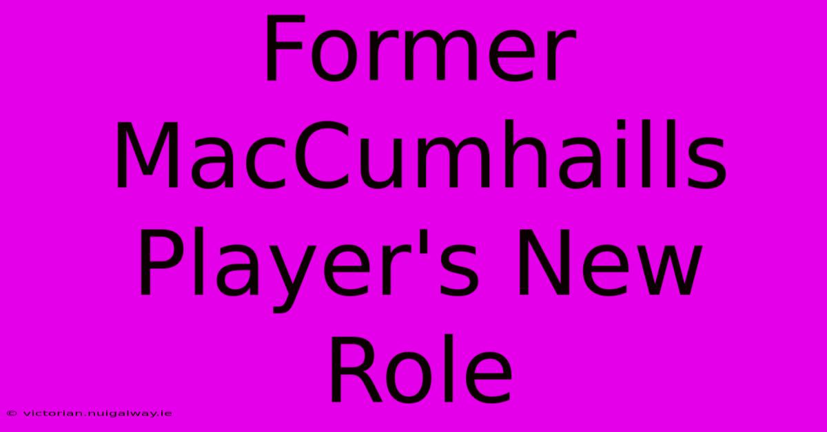 Former MacCumhaills Player's New Role