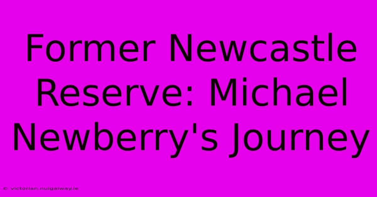 Former Newcastle Reserve: Michael Newberry's Journey