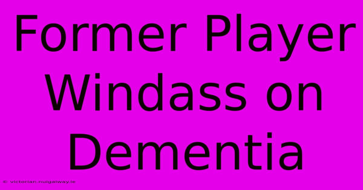 Former Player Windass On Dementia