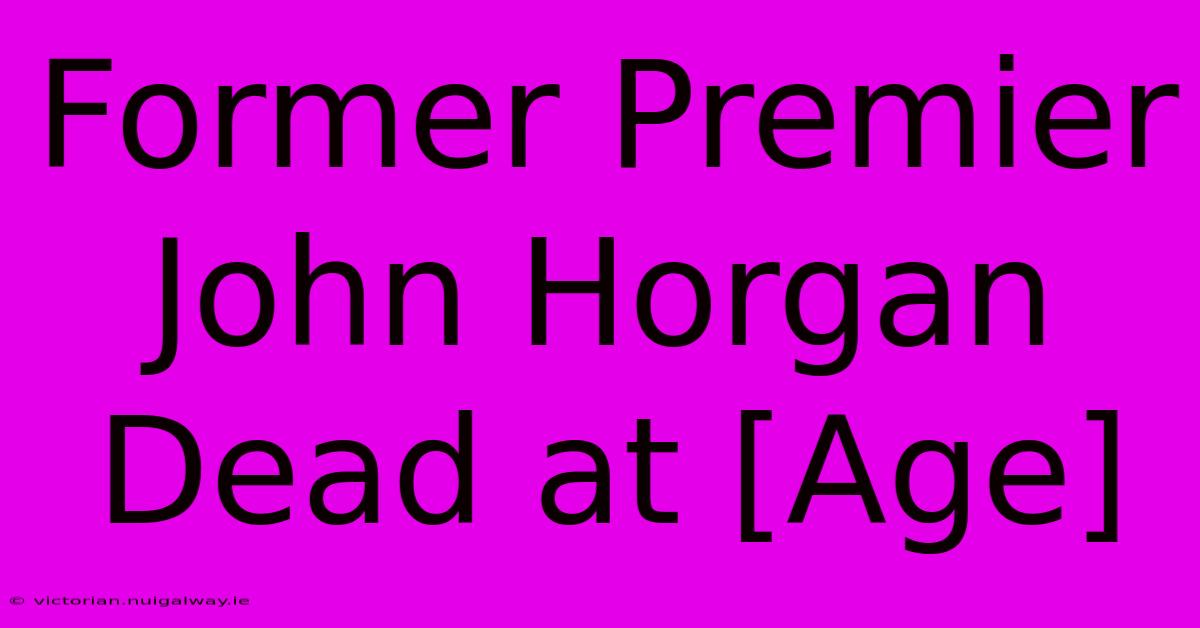 Former Premier John Horgan Dead At [Age]