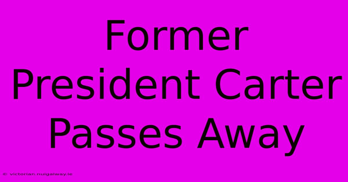 Former President Carter Passes Away