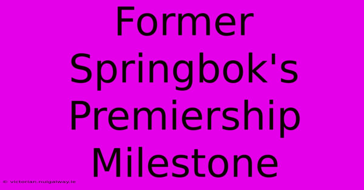 Former Springbok's Premiership Milestone