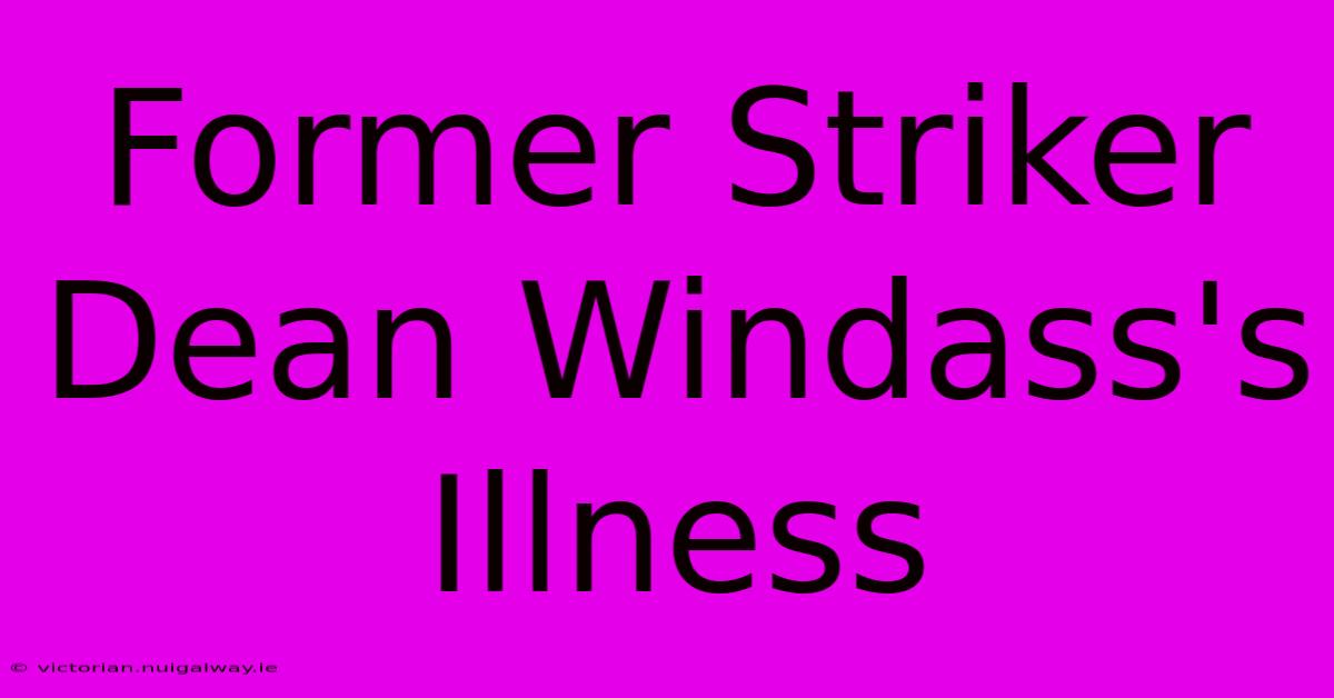 Former Striker Dean Windass's Illness