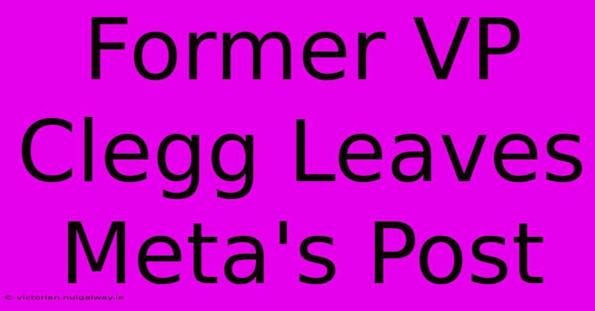 Former VP Clegg Leaves Meta's Post