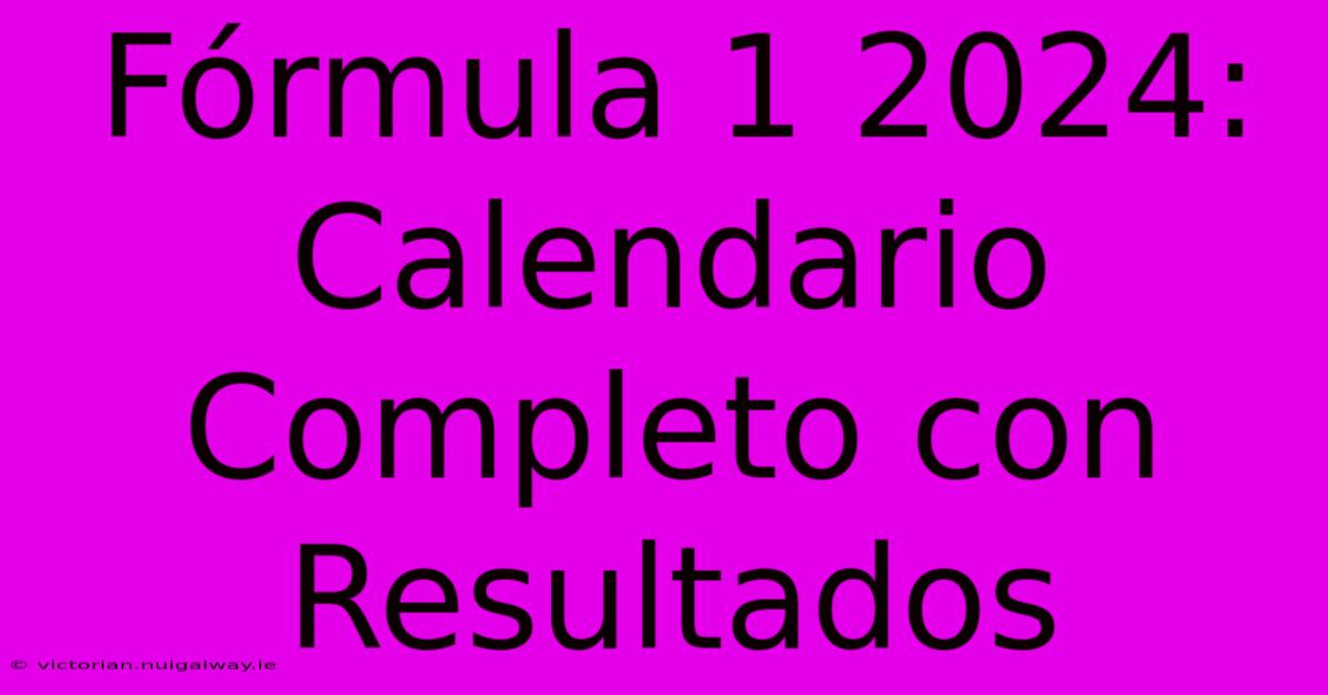 Fórmula 1 2024: Calendario Completo Con Resultados