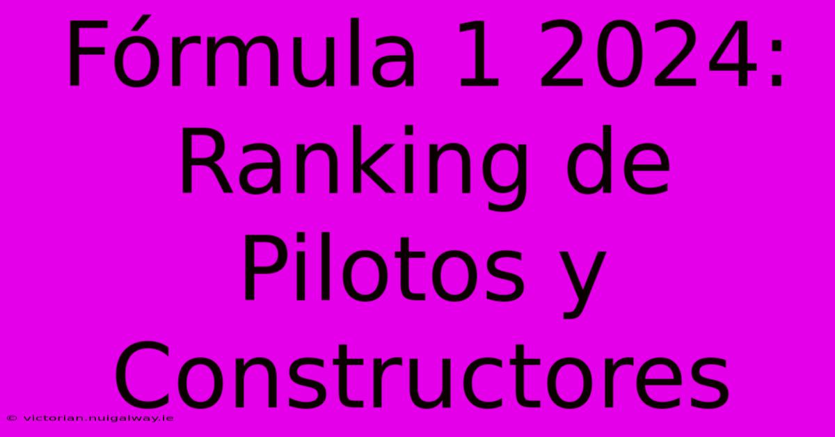 Fórmula 1 2024: Ranking De Pilotos Y Constructores