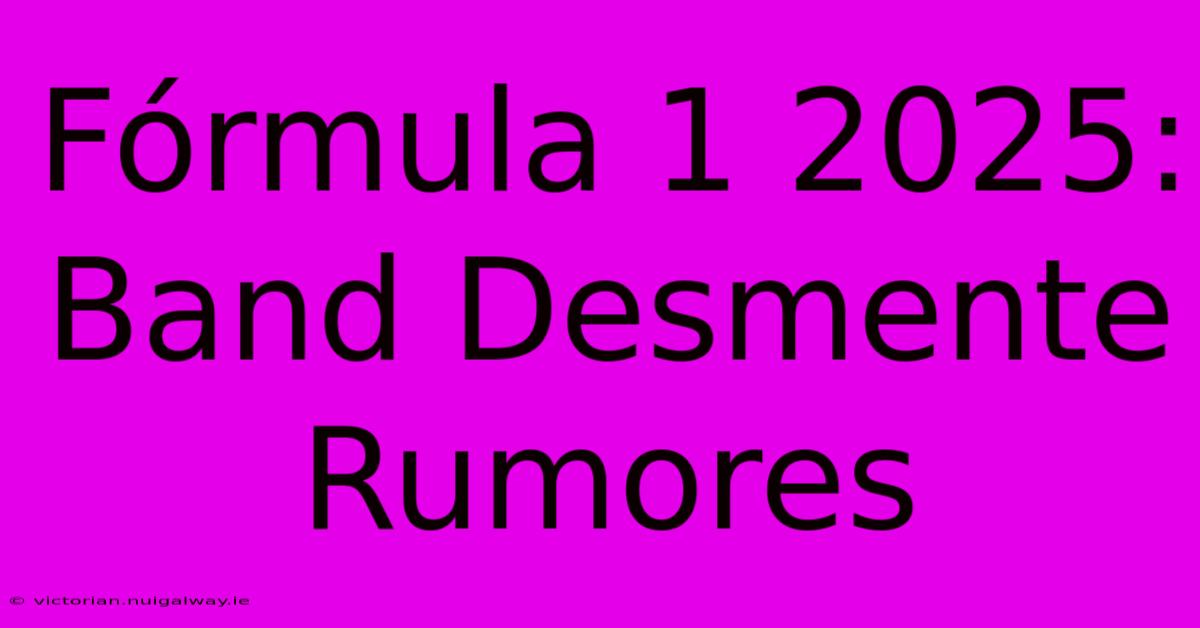 Fórmula 1 2025: Band Desmente Rumores