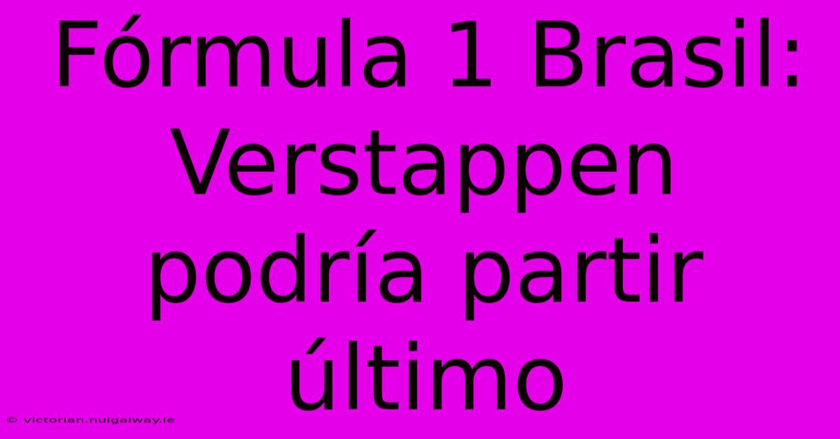 Fórmula 1 Brasil: Verstappen Podría Partir Último