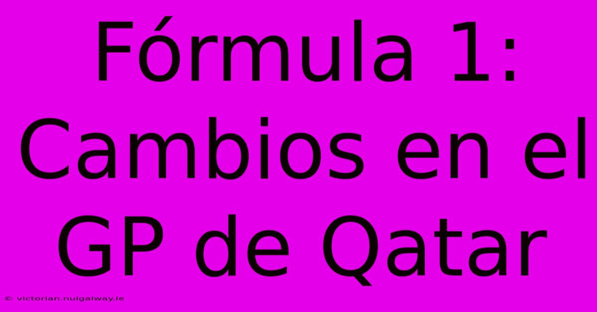 Fórmula 1: Cambios En El GP De Qatar