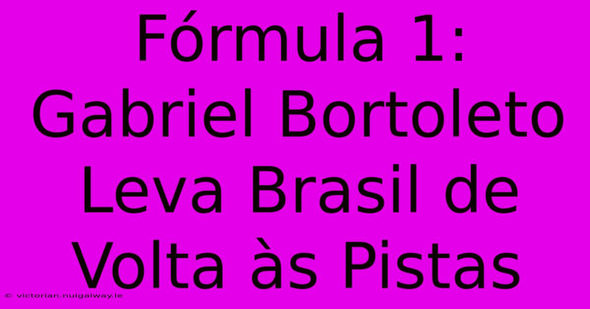 Fórmula 1: Gabriel Bortoleto Leva Brasil De Volta Às Pistas