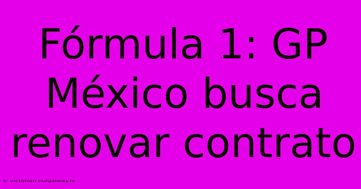 Fórmula 1: GP México Busca Renovar Contrato