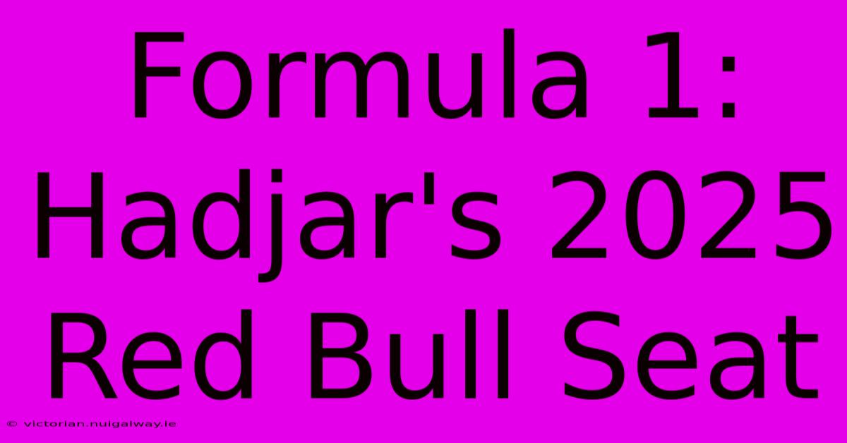 Formula 1: Hadjar's 2025 Red Bull Seat