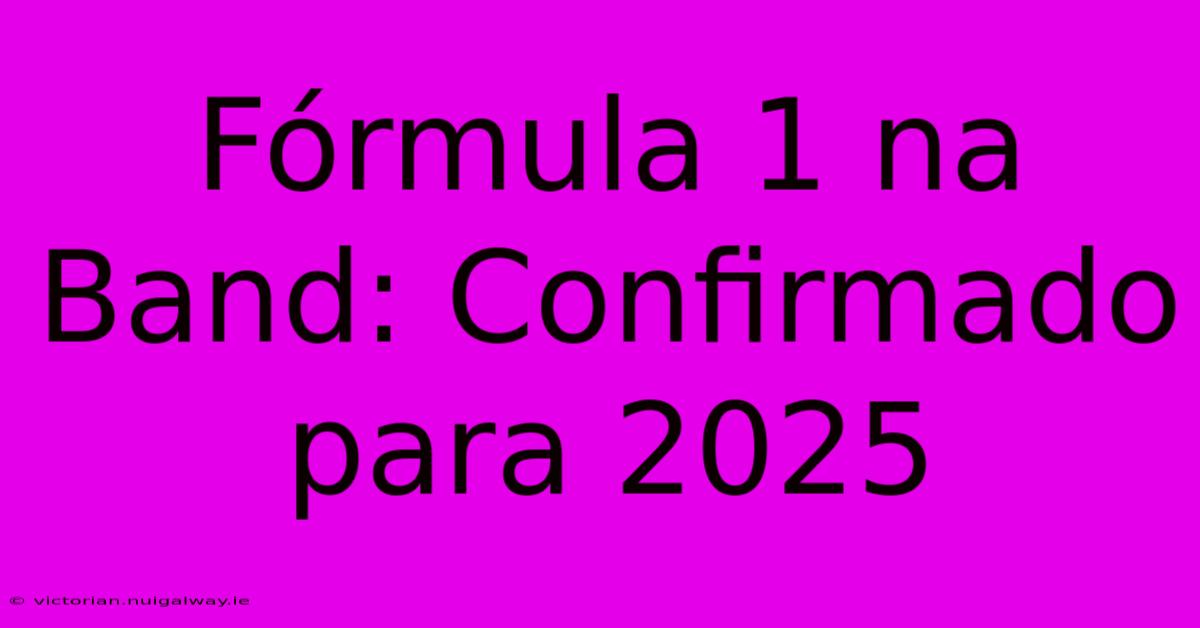 Fórmula 1 Na Band: Confirmado Para 2025