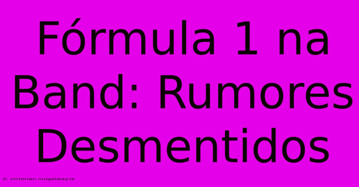 Fórmula 1 Na Band: Rumores Desmentidos