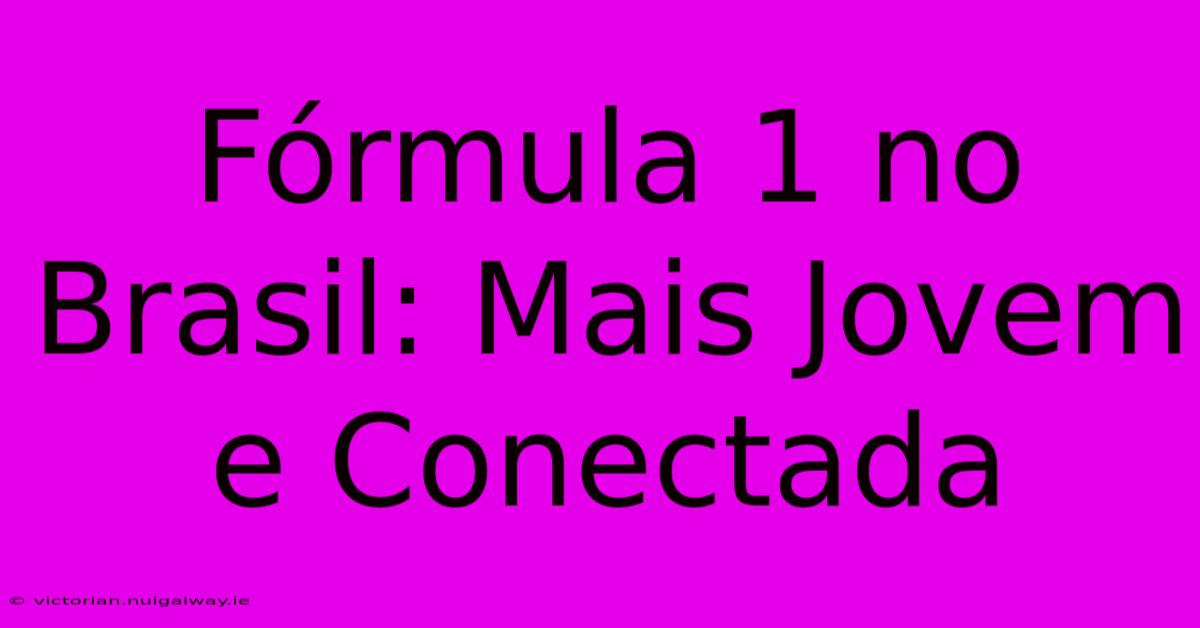 Fórmula 1 No Brasil: Mais Jovem E Conectada