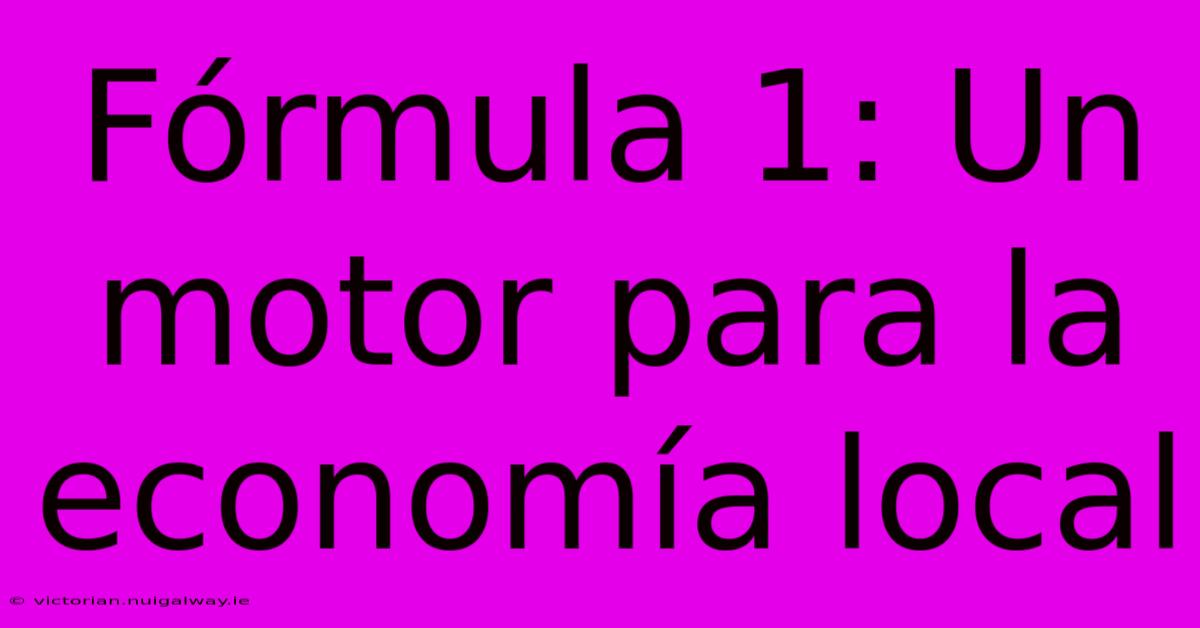 Fórmula 1: Un Motor Para La Economía Local 