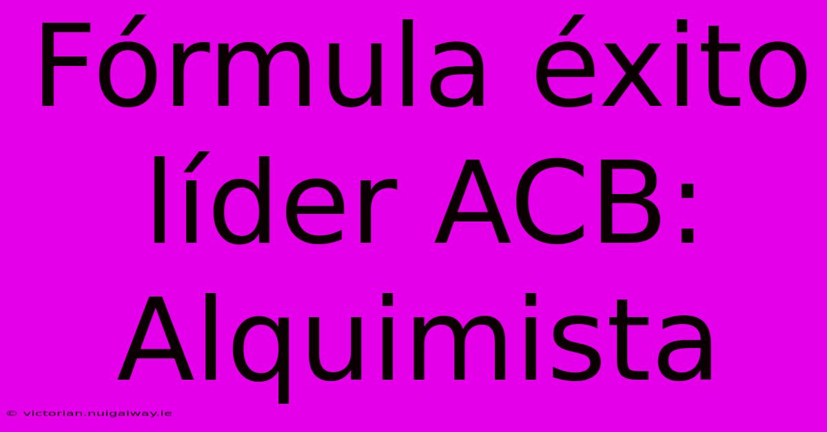 Fórmula Éxito Líder ACB: Alquimista