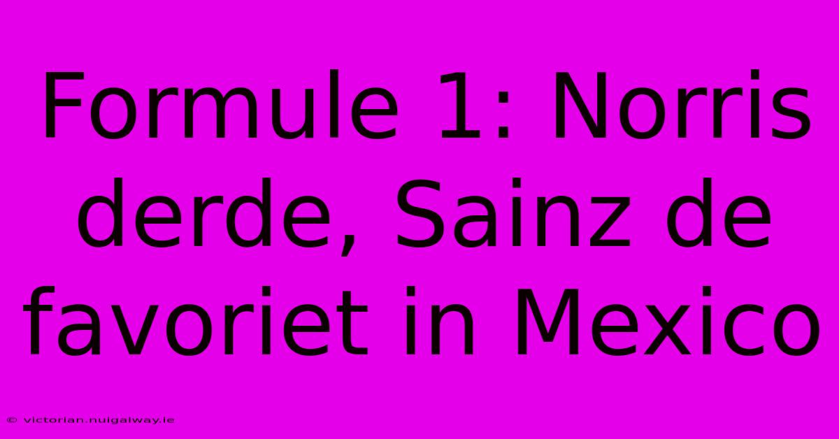 Formule 1: Norris Derde, Sainz De Favoriet In Mexico 