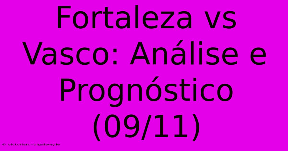 Fortaleza Vs Vasco: Análise E Prognóstico (09/11)