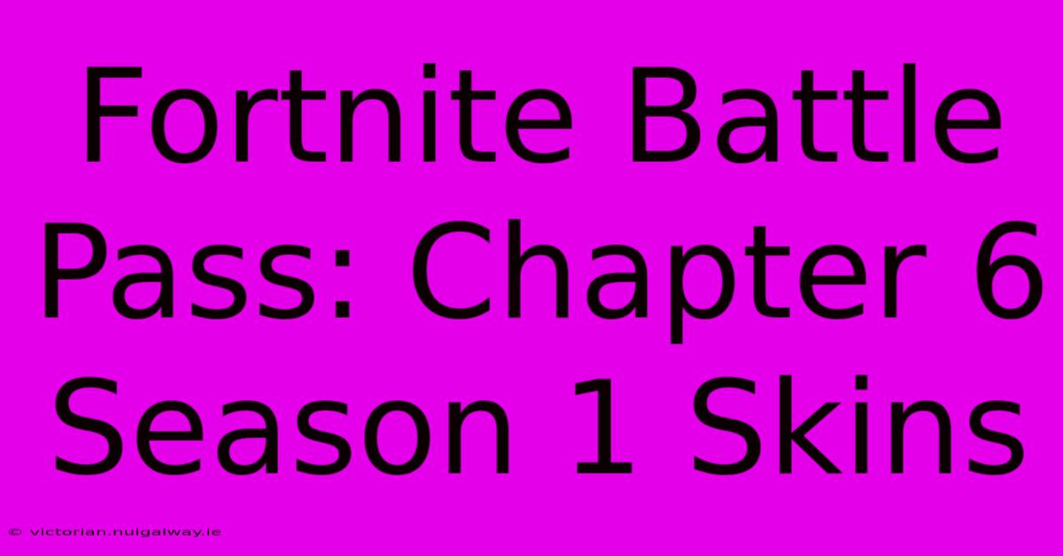 Fortnite Battle Pass: Chapter 6 Season 1 Skins