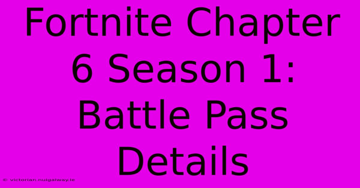 Fortnite Chapter 6 Season 1: Battle Pass Details