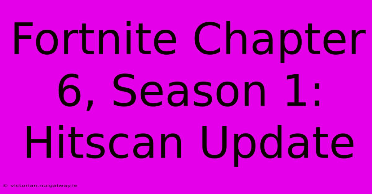 Fortnite Chapter 6, Season 1: Hitscan Update