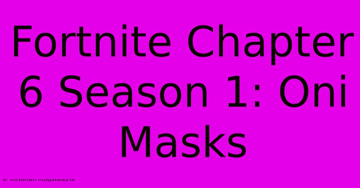 Fortnite Chapter 6 Season 1: Oni Masks