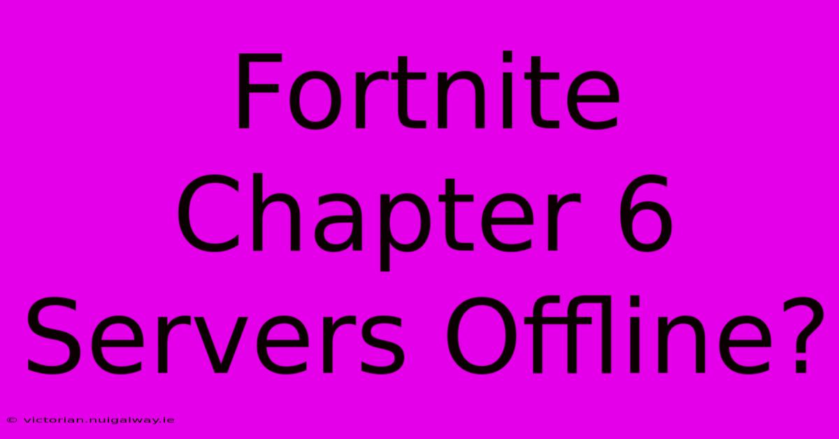 Fortnite Chapter 6 Servers Offline?